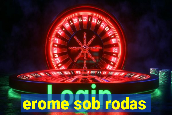 erome sob rodas